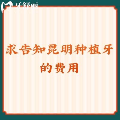 求告知昆明種植牙的費用，還一并奉上整牙/拔牙/補牙收費價格表
