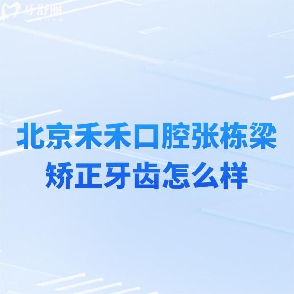 北京禾禾口腔醫(yī)院張棟梁矯正牙齒絕絕子,正畸費(fèi)用+正畸口碑+出診時(shí)間get