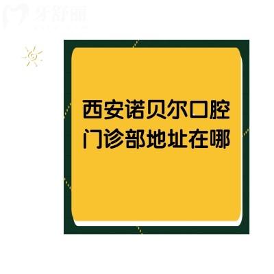 西安諾貝爾口腔門診部地址在哪？get醫(yī)生團(tuán)隊(duì)+地址+價(jià)格