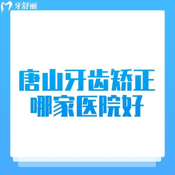 唐山牙齒矯正哪家醫(yī)院好?牙友推薦唐山5家正畸口碑牙科很有實(shí)力