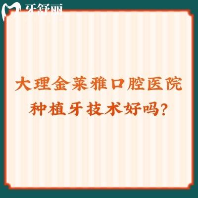 大理金萊雅口腔醫(yī)院種植牙技術(shù)好嗎？牙友親評：不僅好還便宜！