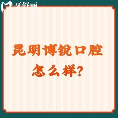 昆明博銳口腔怎么樣？是正規(guī)的口腔醫(yī)院口碑也不錯