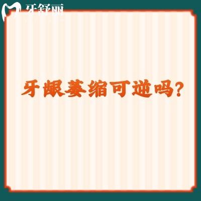 牙齦萎縮可逆嗎？及早發(fā)現(xiàn)是可以逆轉(zhuǎn)的