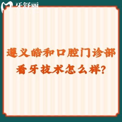 遵義皓和口腔門診部看牙技術(shù)怎么樣？一文了解簡介+收費+優(yōu)勢+資質(zhì)
