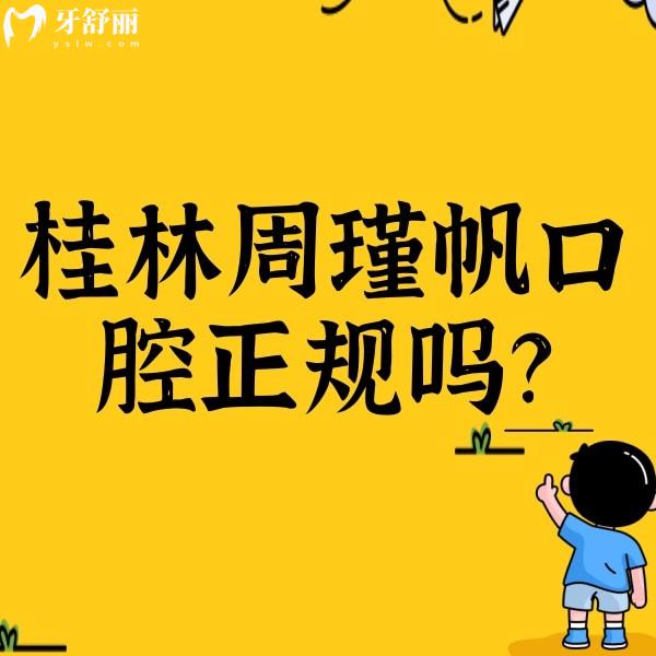桂林周瑾帆口腔正規(guī)嗎？資質(zhì)正規(guī)/收費合理/另附口碑哦