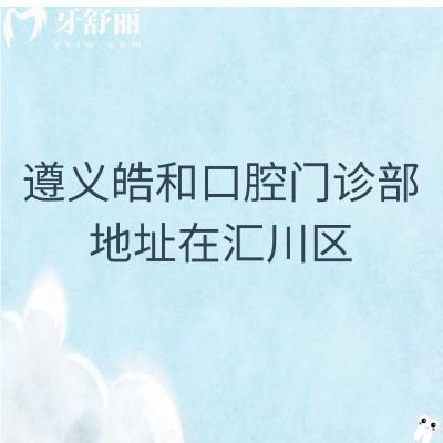 遵義皓和口腔門診部地址在匯川區(qū)，交通便利|早九晚八|技術(shù)價格都不錯