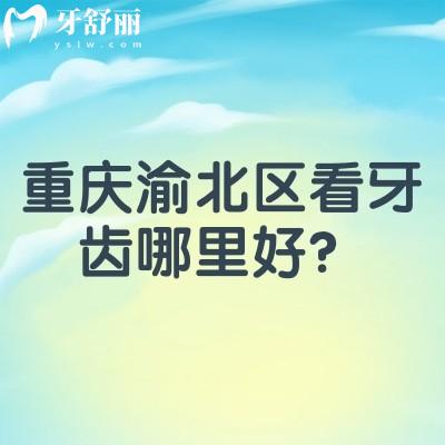 重慶渝北區(qū)看牙齒哪里好？團圓/億佰/臻時代/中新美爾等都值得信賴