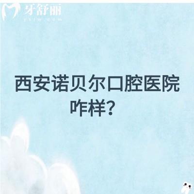 西安諾貝爾口腔醫(yī)院咋樣？在當(dāng)?shù)睾苁軞g迎，資質(zhì)/醫(yī)生/環(huán)境都不錯(cuò)