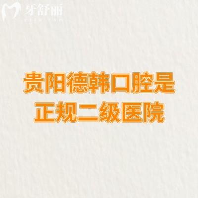 貴陽德韓口腔是正規(guī)二級醫(yī)院，醫(yī)生靠譜資質(zhì)靠譜技術(shù)靠譜附上口碑