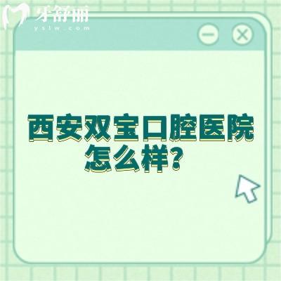 西安雙寶口腔醫(yī)院怎么樣？種牙/矯正是優(yōu)勢|2級(jí)口腔醫(yī)生技術(shù)沒得說