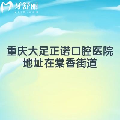 重慶大足正諾口腔醫(yī)院地址在棠香街道，地址/醫(yī)生/價(jià)格/口碑分享