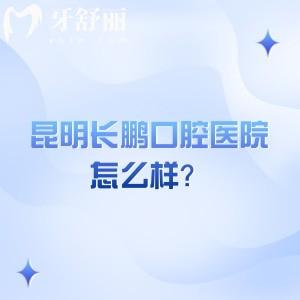 昆明長(zhǎng)鵬口腔醫(yī)院怎么樣？環(huán)境/設(shè)備/技術(shù)/醫(yī)生等都值得信賴