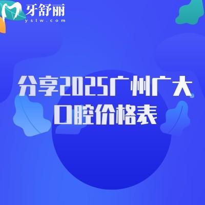 分享2025廣州廣大口腔價(jià)格表，種牙2400+補(bǔ)牙280+等不亂收費(fèi)附詳細(xì)醫(yī)院地址