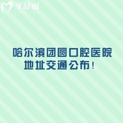 哈爾濱團圓口腔醫(yī)院地址交通公布！在南崗區(qū)地鐵公交自駕都便利