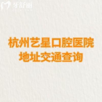 杭州藝星口腔醫(yī)院地址交通查詢，五家門店地鐵+公交路線分享老牌牙科很可靠！