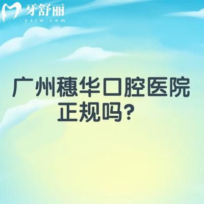 廣州穗華口腔醫(yī)院正規(guī)嗎？資質(zhì)/規(guī)模/醫(yī)生/收費(fèi)/服務(wù)都很正規(guī)