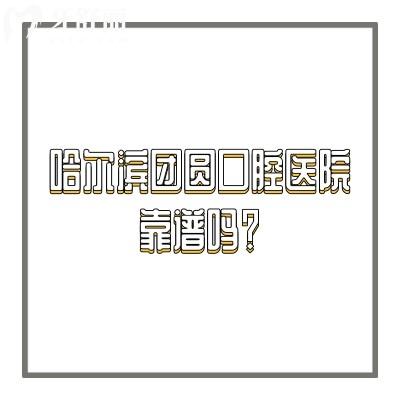 哈爾濱團圓口腔醫(yī)院靠譜嗎？靠譜！3級牙科資質(zhì)技術(shù)服務(wù)不坑人