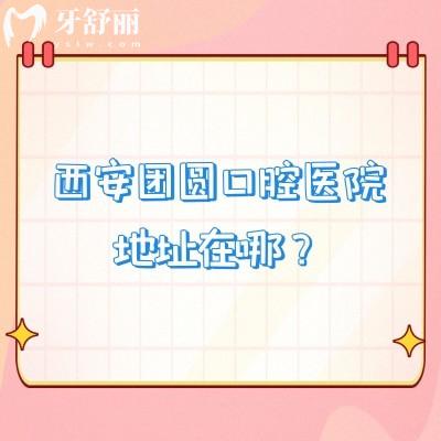 西安團(tuán)圓口腔醫(yī)院地址在哪？在新城區(qū)|雁塔區(qū)擅長(zhǎng)種植矯正美白等項(xiàng)目