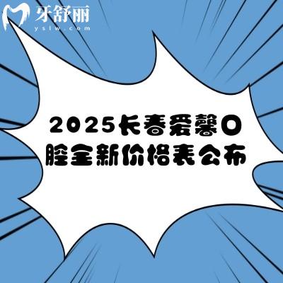 2025長春愛馨口腔全新價(jià)格表公布：種牙1280元起矯正3500元起補(bǔ)牙99元起等