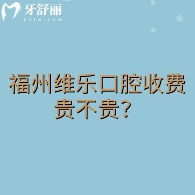 福州維樂口腔收費貴不貴？收費水平很合理|醫(yī)生技術(shù)靠譜|門店多可就近選擇