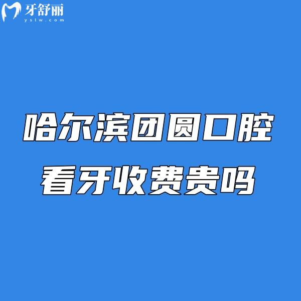 哈爾濱團(tuán)圓口腔看牙收費(fèi)貴嗎?價(jià)格不貴!2025新版種植牙矯正補(bǔ)牙無隱形消費(fèi)