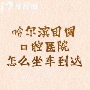 哈爾濱團圓口腔醫(yī)院怎么坐車到達？可以乘坐公交、地鐵、自駕車前往哦