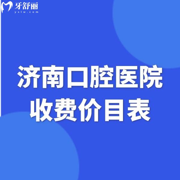 2025濟南口腔醫(yī)院收費價目表更新:正規(guī)牙科拔牙補牙矯正種植鑲牙價格不貴