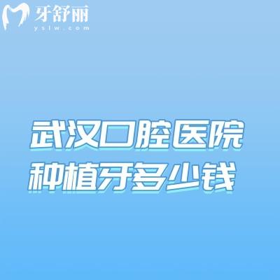 武漢口腔醫(yī)院種植牙多少錢?價格大揭秘2680元起,附排名前十地址