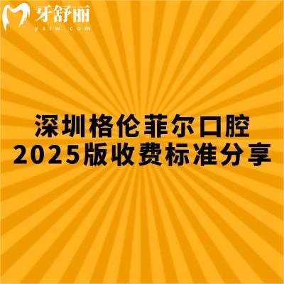 深圳格倫菲爾口腔2025版收費標準分享，（各門店同價）種牙2280+矯正8800補牙177+等
