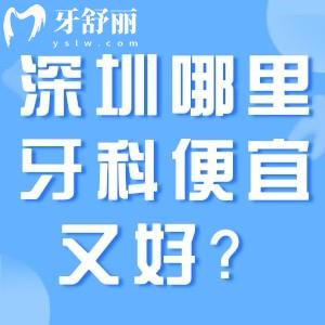 深圳哪里看牙便宜又好?2025十大技術(shù)好又便宜的正規(guī)口腔醫(yī)院名單分享!