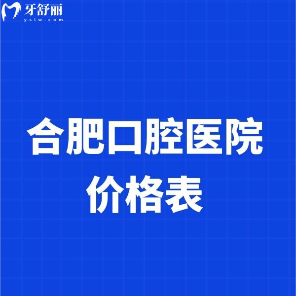 2025合肥口腔醫(yī)院價(jià)格表查詢種植牙正畸拔牙補(bǔ)牙收費(fèi)不貴+排名前五牙科地址get