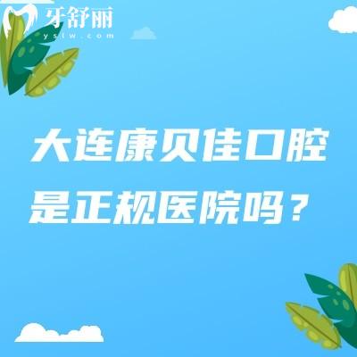 大連康貝佳口腔是正規(guī)醫(yī)院嗎？是正規(guī)醫(yī)院|詳細(xì)收費/醫(yī)生介紹分享