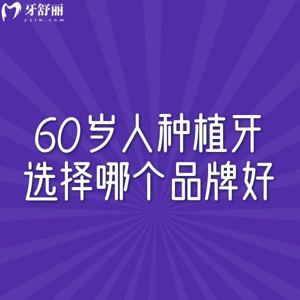 60歲人種植牙選擇哪個品牌好?盤點老年人可用的十大種植牙品牌及價格