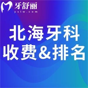 超全!一文get2025北海牙科醫(yī)院排名榜及北?？谇会t(yī)院收費價格表