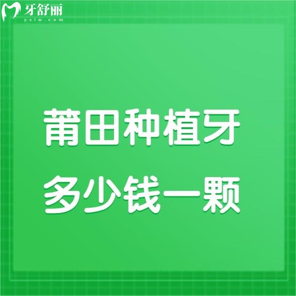 莆田種植牙多少錢一顆?2025價格表2000-8000元起+種植牙技術(shù)好的牙科推薦