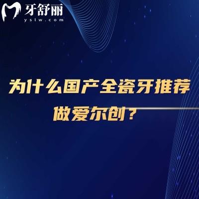 為什么國產(chǎn)全瓷牙推薦做愛爾創(chuàng)？性價(jià)比高/生物相容性好/高品質(zhì)材料/耐用性強(qiáng)等