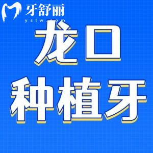 龍口種牙去哪里?排行榜前三都是正規(guī)實(shí)惠牙科性價(jià)比高