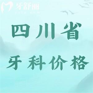 下調(diào)四川省牙科醫(yī)院收費(fèi)價格表，2025年補(bǔ)牙/拔牙/種植牙/矯正等價格齊全