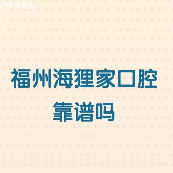 福州海貍家口腔靠譜嗎？實話實說看牙挺靠譜！醫(yī)生+地址+價格表一鍵查詢