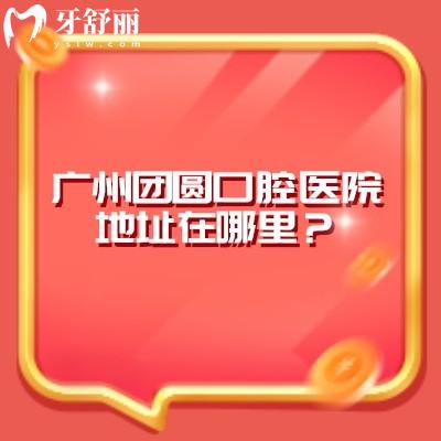 廣州團圓口腔醫(yī)院地址在哪里？在海珠區(qū)|下班較晚|性價比高|建議提前預約