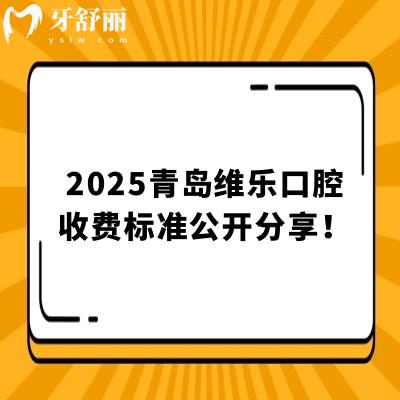 2025青島維樂(lè)口腔收費(fèi)標(biāo)準(zhǔn)公開(kāi)分享！正規(guī)的口腔醫(yī)療機(jī)構(gòu)|價(jià)格透明合理|服務(wù)優(yōu)質(zhì)
