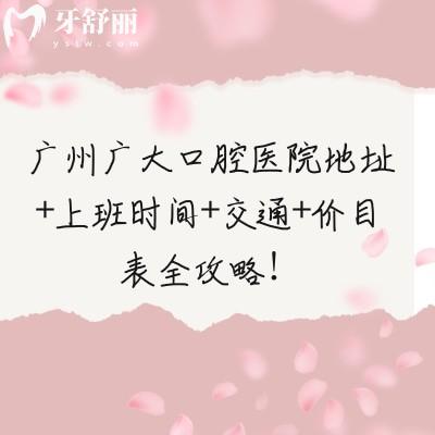 廣州廣大口腔醫(yī)院地址+上班時(shí)間+交通+價(jià)目表全攻略！5家門(mén)店同價(jià)