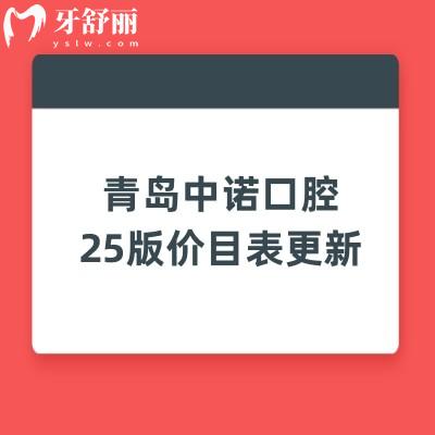 青島中諾口腔25版價目表更新，種牙2400+補(bǔ)牙300+根管350+等