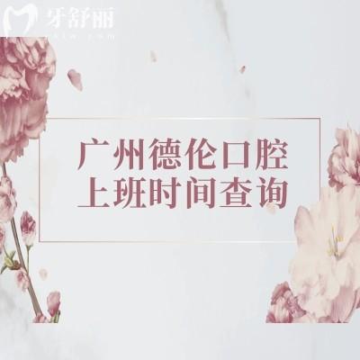 廣州德倫口腔上班時(shí)間查詢(xún)，早九點(diǎn)到晚六點(diǎn)（多家門(mén)店地址詳細(xì)分享）