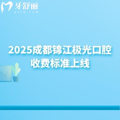 2025成都錦江極光口腔收費(fèi)標(biāo)準(zhǔn)上線，補(bǔ)牙120+補(bǔ)牙199+烤瓷牙980+等