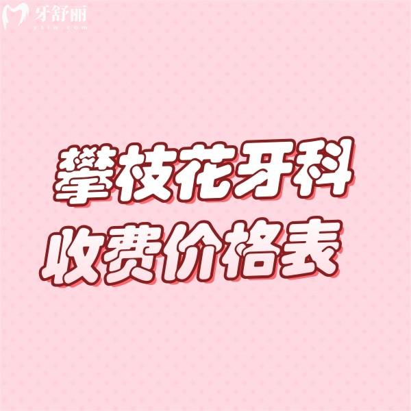 新2025攀枝花牙科收費(fèi)價(jià)格表發(fā)布:一覽拔牙/牙齒矯正/種植牙/假牙收費(fèi)標(biāo)準(zhǔn)