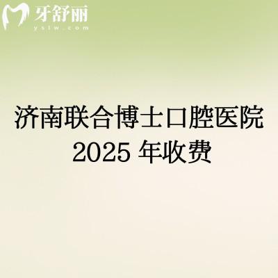 2025濟(jì)南聯(lián)合博士口腔補(bǔ)牙、拔牙、種植牙、牙齒矯正、鑲牙等項(xiàng)目收費(fèi)詳情