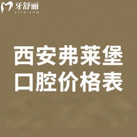 西安弗萊堡口腔2025價格表大揭秘！種牙、矯正、補(bǔ)牙……價格親民到尖叫！