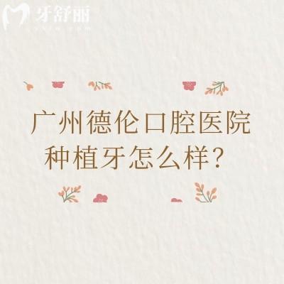 廣州德倫口腔醫(yī)院種植牙怎么樣？國(guó)產(chǎn)1980元起、韓國(guó)進(jìn)口2999元起、半口3萬元起
