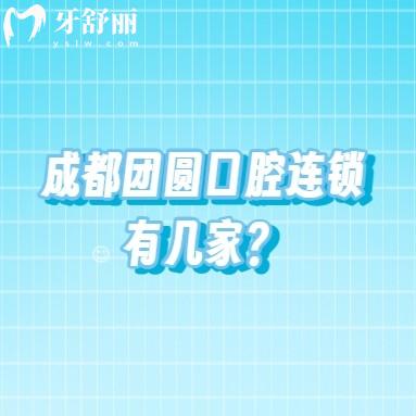 成都團(tuán)圓口腔連鎖有幾家？4家門店分布四個(gè)區(qū)附上價(jià)格表（通用版）